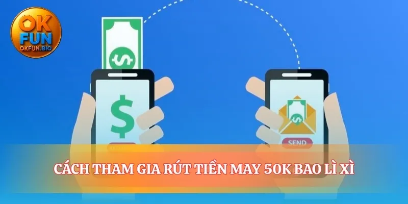 Con đường nhanh nhất đến với rút tiền may 50k bao lixi