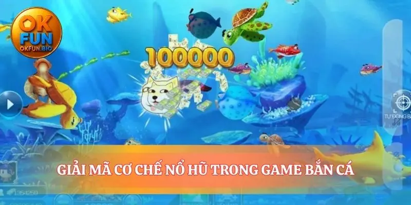 Cơ chế game nổ hũ bắn cá không còn là bí ẩn