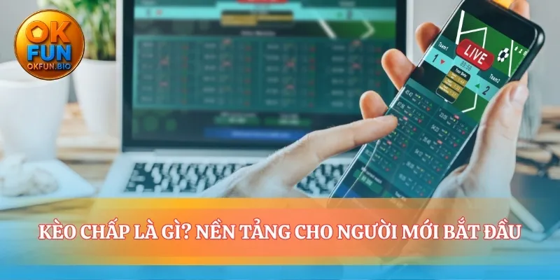 Hiểu kèo chấp là gì để nắm vững luật chơi