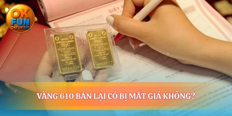 Hiểu về vàng 610 và câu chuyện giá bán lại